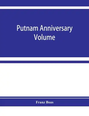 Tom rocznicowy Putnama; eseje antropologiczne przedstawione Fredericowi Wardowi Putnamowi na cześć jego siedemdziesiątych urodzin, 16 kwietnia 1909 r. - Putnam anniversary volume; anthropological essays presented to Frederic Ward Putnam in honor of his seventieth birthday, April 16, 1909