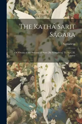 The Kath Sarit Sgara; Or, Ocean of the Streams of Story [By Somadeva] Tr. by C.H. Tawney