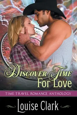 Odkryj czas na miłość (Forward in Time, Book Two): Antologia romansu o podróżach w czasie - Discover Time For Love (Forward in Time, Book Two): Time Travel Romance Anthology
