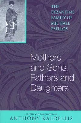 Matki i synowie, ojcowie i córki: Bizantyjska rodzina Michaela Psellosa - Mothers and Sons, Fathers and Daughters: The Byzantine Family of Michael Psellos