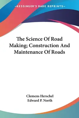 Nauka o budowie dróg; budowa i utrzymanie dróg - The Science Of Road Making; Construction And Maintenance Of Roads