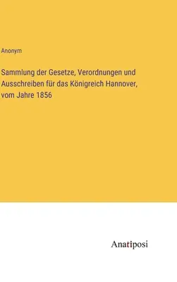 Zbiór ustaw, rozporządzeń i obwieszczeń dla Królestwa Hanoweru z 1856 r. - Sammlung der Gesetze, Verordnungen und Ausschreiben fr das Knigreich Hannover, vom Jahre 1856