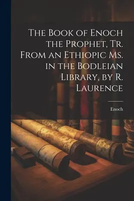 The Book of Enoch the Prophet, Tr. From an Ethiopic Ms. in the Bodleian Library, autor: R. Laurence - The Book of Enoch the Prophet, Tr. From an Ethiopic Ms. in the Bodleian Library, by R. Laurence