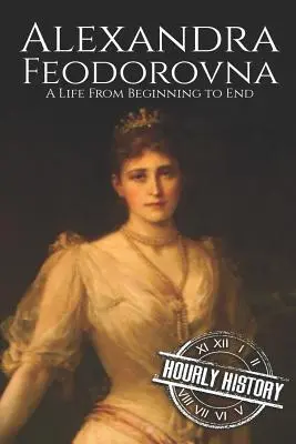 Aleksandra Fiodorowna: Życie od początku do końca - Alexandra Feodorovna: A Life From Beginning to End