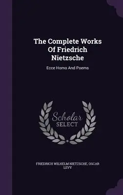 Dzieła wszystkie Fryderyka Nietzschego: Ecce Homo And Poems - The Complete Works Of Friedrich Nietzsche: Ecce Homo And Poems