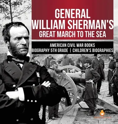 Wielki marsz generała Williama Shermana do morza Książki o amerykańskiej wojnie secesyjnej Biografia 5. klasa Biografie dla dzieci - General William Sherman's Great March to the Sea American Civil War Books Biography 5th Grade Children's Biographies