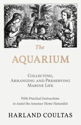 Akwarium - zbieranie, układanie i konserwowanie życia morskiego - z praktycznymi instrukcjami pomagającymi domowemu przyrodnikowi-amatorowi - The Aquarium - Collecting, Arranging and Preserving Marine Life - With Practical Instructions to Assist the Amateur Home Naturalist