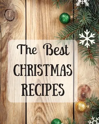 Najlepsze przepisy świąteczne: Ponad 100 Pysznych i Ważnych Świątecznych Przepisów Dla Ciebie I Twojej Rodziny - The Best Christmas Recipes: Over 100 Delicious and Important Christmas Recipes For You And Your Family