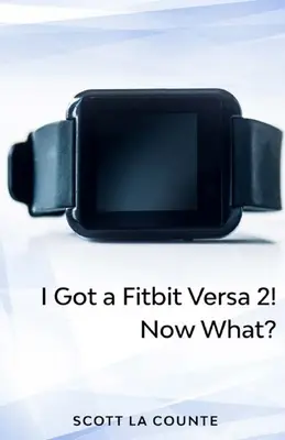 Masz Fitbit Versa 2! Co teraz? Pierwsze kroki z Versa 2 - Yout Got a Fitbit Versa 2! Now What?: Getting Started With the Versa 2