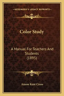 Color Study: Podręcznik dla nauczycieli i uczniów (1895) - Color Study: A Manual For Teachers And Students (1895)