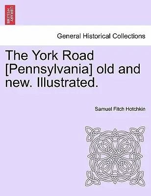 Droga York [Pensylwania] stara i nowa. Ilustrowane. - The York Road [Pennsylvania] old and new. Illustrated.