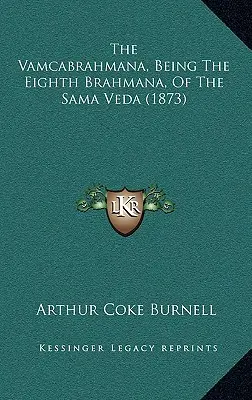 The Vamcabrahmana, Being the Eighth Brahmana, of the Sama Veda (1873) - The Vamcabrahmana, Being The Eighth Brahmana, Of The Sama Veda (1873)