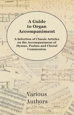 A Guide to Organ Accompaniment - Wybór klasycznych artykułów na temat akompaniamentu hymnów, psalmów i komunii chóralnej - A Guide to Organ Accompaniment - A Selection of Classic Articles on the Accompaniment of Hymns, Psalms and Choral Communion