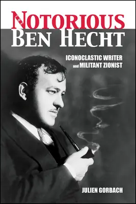 Osławiony Ben Hecht: ikonoklastyczny pisarz i wojujący syjonista - The Notorious Ben Hecht: Iconoclastic Writer and Militant Zionist