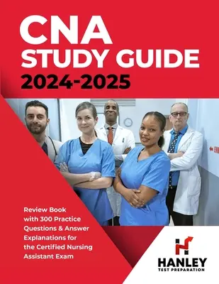 CNA Study Guide 2024-2025: Książka przeglądowa z 300 pytaniami praktycznymi i wyjaśnieniami odpowiedzi do egzaminu na certyfikowanego asystenta pielęgniarskiego - CNA Study Guide 2024-2025: Review Book with 300 Practice Questions & Answer Explanations for the Certified Nursing Assistant Exam