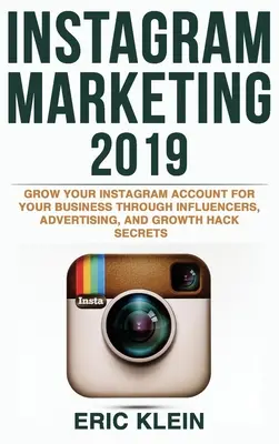 Instagram Marketing 2019: Rozwijaj swoje konto na Instagramie dla swojej firmy dzięki influencerom, reklamom i sekretom hakowania wzrostu - Instagram Marketing 2019: Grow Your Instagram Account for Your Business Through Influencers, Advertising, and Growth Hack Secrets