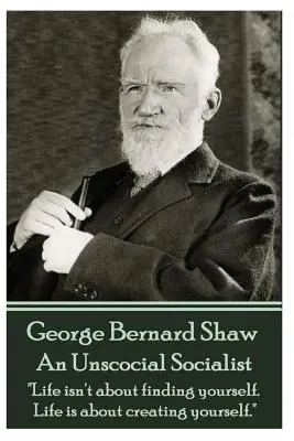 George Bernard Shaw - Niesocjalny socjalista: W życiu nie chodzi o to, by się odnaleźć. Życie polega na tworzeniu siebie.” - George Bernard Shaw - An Unsocial Socialist: Life isn't about finding yourself. Life is about creating yourself.