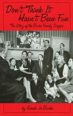 Nie myśl, że nie było fajnie: Historia zespołu śpiewaczego rodziny Burke - Don't Think It Hasn't Been Fun: The Story of the Burke Family Singers