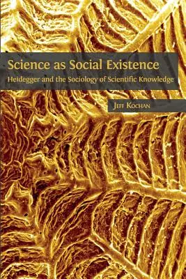 Nauka jako egzystencja społeczna: Heidegger i socjologia wiedzy naukowej - Science as Social Existence: Heidegger and the Sociology of Scientific Knowledge