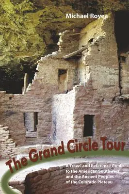 Grand Circle Tour: Przewodnik turystyczny i informacyjny po południowo-zachodniej Ameryce i przodkach Puebloans - Grand Circle Tour: A Travel and Reference Guide to the American Southwest and the Ancestral Puebloans