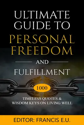 Ostateczny przewodnik po osobistej wolności i spełnieniu: 1000 ponadczasowych cytatów i mądrości na temat dobrego życia - Ultimate Guide to Personal Freedom and Fulfillment: 1000 Timeless Quotes & Wisdom Keys on Living Well