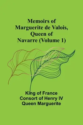 Pamiętniki Małgorzaty de Valois, królowej Nawarry (tom 1) - Memoirs of Marguerite de Valois, Queen of Navarre (Volume 1)