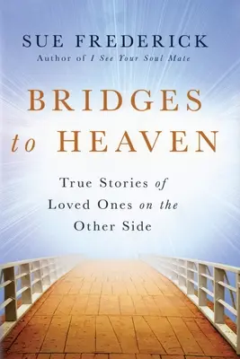 Mosty do nieba: Prawdziwe historie ukochanych osób po drugiej stronie - Bridges to Heaven: True Stories of Loved Ones on the Other Side