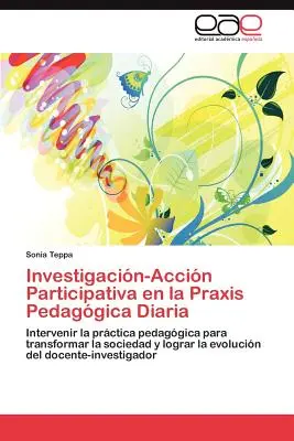 Investigacion-Accion Participativa En La Praxis Pedagogica Diaria (Badania i działania partycypacyjne w codziennej praktyce pedagogicznej) - Investigacion-Accion Participativa En La Praxis Pedagogica Diaria