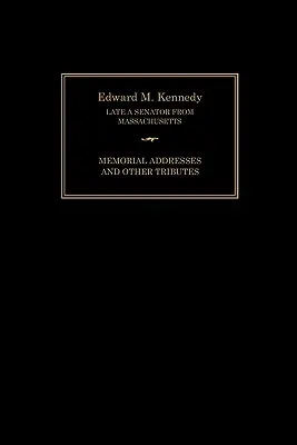 Edward M. Kennedy: Pamiątkowe przemówienia i inne hołdy, 1932-2009 - Edward M. Kennedy: Memorial Addresses and Other Tributes, 1932-2009
