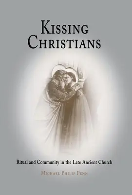 Pocałunek chrześcijan: Rytuał i wspólnota w późnoantycznym Kościele - Kissing Christians: Ritual and Community in the Late Ancient Church