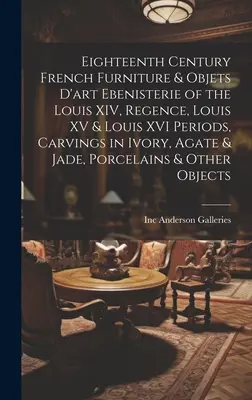 Eighteenth Century French Furniture & Objets D'art Ebenisterie of the Louis XIV, Regence, Louis XV & Louis XVI Periods, Carvings in Ivory, Agate & Jad