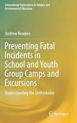 Zapobieganie śmiertelnym incydentom na obozach i wycieczkach szkolnych i młodzieżowych: Zrozumieć niewyobrażalne - Preventing Fatal Incidents in School and Youth Group Camps and Excursions: Understanding the Unthinkable