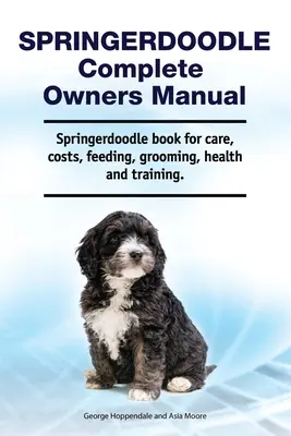 Springerdoodle Complete Owners Manual. Książka dla psów rasy Springerdoodle dotycząca opieki, kosztów, żywienia, pielęgnacji, zdrowia i szkolenia. - Springerdoodle Complete Owners Manual. Springerdoodle book for care, costs, feeding, grooming, health and training.