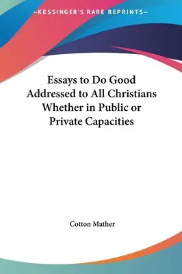 Eseje o czynieniu dobra skierowane do wszystkich chrześcijan, zarówno publicznych, jak i prywatnych - Essays to Do Good Addressed to All Christians Whether in Public or Private Capacities