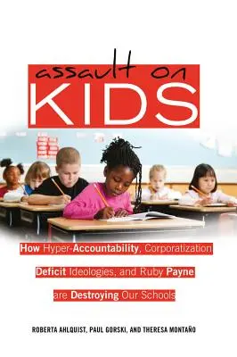 Atak na dzieci: Jak nadmierna odpowiedzialność, korporatyzacja, ideologie deficytu i Ruby Payne niszczą nasze szkoły - Assault on Kids: How Hyper-Accountability, Corporatization, Deficit Ideologies, and Ruby Payne are Destroying Our Schools