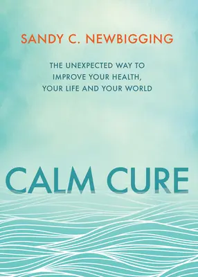 Calm Cure: Nieoczekiwany sposób na poprawę zdrowia, życia i świata - Calm Cure: The Unexpected Way to Improve Your Health, Your Life and Your World