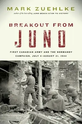 Ucieczka z Juno: Pierwsza Armia Kanadyjska i kampania w Normandii, 4 lipca - 21 sierpnia 1944 r. - Breakout from Juno: First Canadian Army and the Normandy Campaign, July 4-August 21, 1944