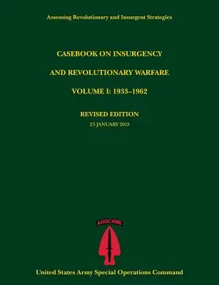 Casebook on Insurgency and Revolutionary Warfare, Volume I: 1933-1962 (Assessing Revolutionary and Insurgent Strategies Series)