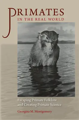 Naczelne w prawdziwym świecie: Ucieczka od folkloru naczelnych i tworzenie nauki o naczelnych - Primates in the Real World: Escaping Primate Folklore and Creating Primate Science