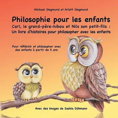 Filozofia dla dzieci. Carl, le grand-pre-hibou et Nils son petit-fils: Un livre d'histoires pour philosopher avec les enfants: Pour rflchir - Philosophie pour les enfants. Carl, le grand-pre-hibou et Nils son petit-fils: Un livre d'histoires pour philosopher avec les enfants: Pour rflchir