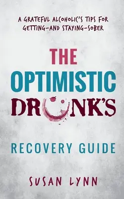 Poradnik optymistycznego pijaka: Wskazówki wdzięcznego alkoholika, jak wyjść z nałogu i pozostać trzeźwym - The Optimistic Drunk's Recovery Guide: A Grateful Alcoholic's Tips for Getting-and Staying-Sober