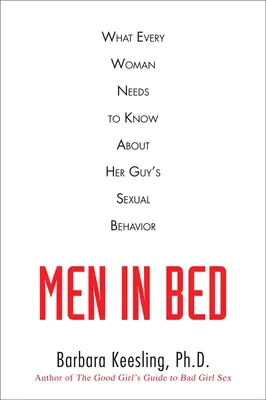 Mężczyźni w łóżku: co każda kobieta powinna wiedzieć o zachowaniach seksualnych swojego faceta - Men in Bed: What Every Woman Needs to Know About Her Guy's Sexual Behavior