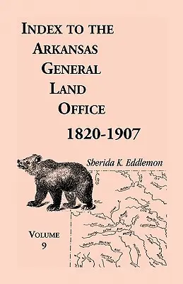 Indeks Głównego Urzędu Ziemskiego Arkansas 1820-1907, tom dziewiąty: Obejmujący hrabstwa Scott, Logan, Montgomery, Pike, Sevier i Polk - Index to the Arkansas General Land Office 1820-1907, Volume Nine: Covering the Counties of Scott, Logan, Montgomery, Pike, Sevier and Polk
