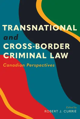 Międzynarodowe i transgraniczne prawo karne: Perspektywy kanadyjskie - Transnational and Cross-Border Criminal Law: Canadian Perspectives
