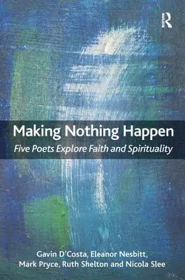 Making Nothing Happen: Pięciu poetów odkrywa wiarę i duchowość - Making Nothing Happen: Five Poets Explore Faith and Spirituality