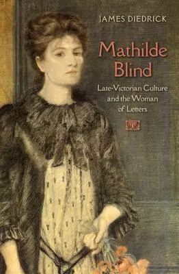 Mathilde Blind: Kultura późnowiktoriańska i kobieta listów - Mathilde Blind: Late-Victorian Culture and the Woman of Letters