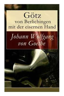 Gtz von Berlichingen żelazną ręką: sztuka w pięciu odsłonach - Gtz von Berlichingen mit der eisernen Hand: Ein Schauspiel in fnf Aufzgen