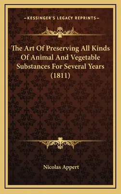 Sztuka konserwowania wszelkiego rodzaju substancji zwierzęcych i roślinnych przez kilka lat (1811) - The Art Of Preserving All Kinds Of Animal And Vegetable Substances For Several Years (1811)