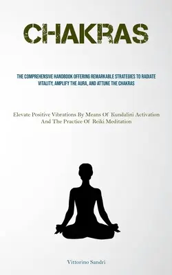 Chakras: Kompleksowy podręcznik oferujący niezwykłe strategie promieniowania witalnością, wzmacniania aury i dostrajania czakry - Chakras: The Comprehensive Handbook Offering Remarkable Strategies To Radiate Vitality, Amplify The Aura, And Attune The Chakra