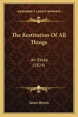 The Restitution Of All Things: An Essay (1824)